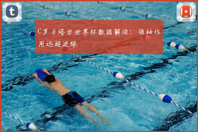 C罗卡塔尔世界杯数据解读:领袖作用远超进球