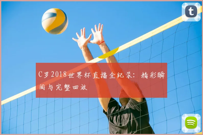 C罗2018世界杯直播全纪录:精彩瞬间与完整回放